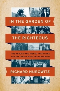 Richard Hurowitz - In the Garden of the Righteous - The Heroes Who Risked Their Lives to Save Jews During the Holocaust.
