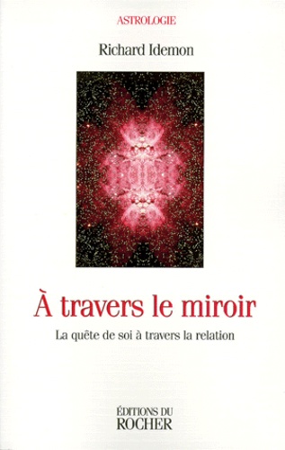 Richard Idemon - A Travers Le Miroir. La Quete De Soi A Travers La Relation.