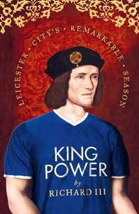 Richard III - King Power - Leicester City’s Remarkable Season.