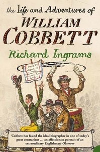 Richard Ingrams - The Life and Adventures of William Cobbett.