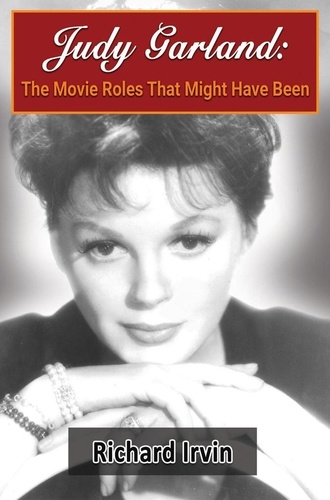  Richard Irvin - Judy Garland: The Movie Roles That Might Have Been.
