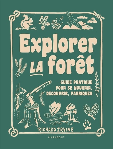Explorer la forêt. Guide pratique pour se nourrir, découvrir, fabriquer