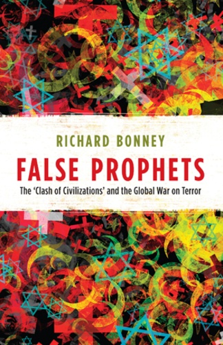 Richard j. Bonney - False Prophets - The ‘Clash of Civilizations’ and the Global War on Terror.