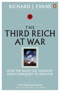 Richard-J Evans - The Third Reich At War : How The Nazis Led Germany From Conquest To Disaster.