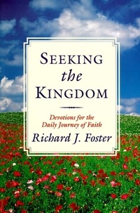 Richard J. Foster - Seeking the Kingdom - Devotions for the Daily Journey of Faith.