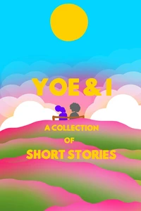 Yoe &amp; I, A Collection Of Short Stories