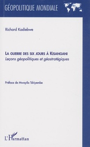 Richard Kadiebwe - La guerre des six jours à Kisangani - Leçons géopolitiques et géostratégiques.