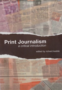 Richard Keeble - Print Journalism : A Critical Introduction.