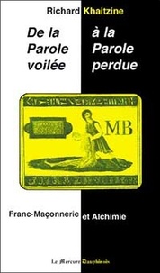 Richard Khaitzine - De La Parole Voilee A La Parole Perdue. Franc-Maconnerie Et Alchimie.