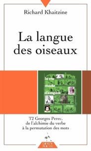 Richard Khaitzine - La langue des oiseaux - Tome 2, Georges Perec : De l'alchimie du verbe à la permutation des mots.