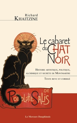 Le cabaret du Chat Noir. Histoire artistique, politique, alchimique et secrète de Montmartre  édition revue et corrigée