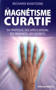 Richard Khaitzine - Le magnétisme curatif - Sa pratique, ses applications et ses bienfaits.