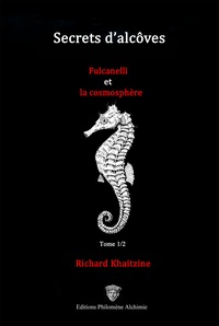 Richard Khaitzine - Secrets d'Alcôves - Tome 1, Fulcanelli et la cosmosphère.