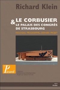 Richard Klein - Le corbusier, le palais des congrès de Strasbourg - Nouveau programme, dernier projet.
