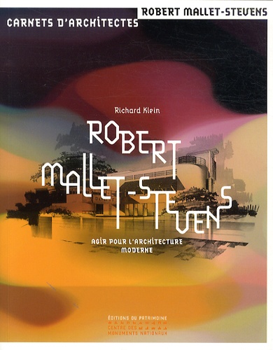 Richard Klein - Robert Mallet-Stevens - Agir pour l'architecture moderne.