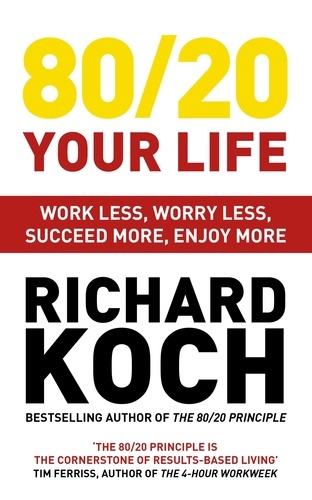 80/20 Your Life. Work Less, Worry Less, Succeed More, Enjoy More - Use The 80/20 Principle to invest and save money, improve relationships and become happier
