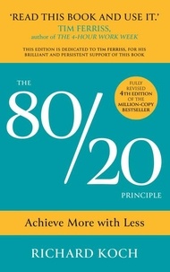 Richard Koch - The 80/20 Principle - Achieve More with Less: THE NEW EDITION OF THE CLASSIC 8020 BESTSELLER.