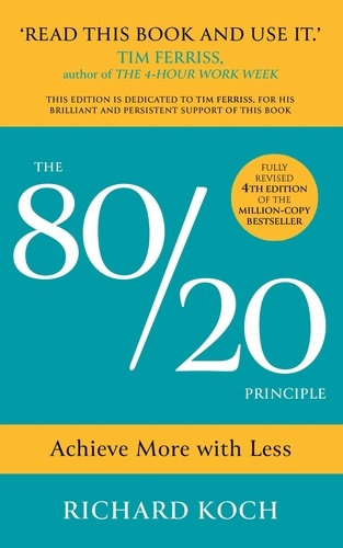 The 80/20 Principle. Achieve More with Less: THE NEW EDITION OF THE CLASSIC 8020 BESTSELLER
