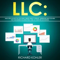 LLC: Basic Steps on How You Can Form a Limited Liability Company, Understand what You Need for Your Business Including Pros, Cons, LLC Taxes and Accounting
