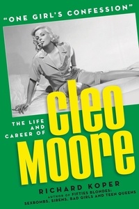  Richard Koper - “One Girl’s Confession” — The Life and Career of Cleo Moore.