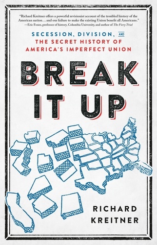 Break It Up. Secession, Division, and the Secret History of America's Imperfect Union