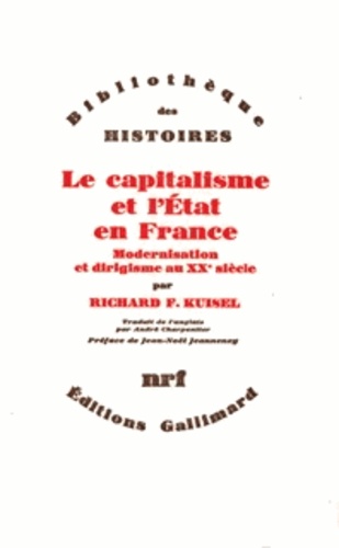 Richard Kuisel - Le Capitalisme et l'État en France - Modernisation et dirigisme au XXe siècle.