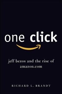 Richard L. Brandt - One Click - Jeff Bezos and the Rise of Amazon.com.