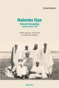 Richard L. Roberts - Mademba Sèye, fama de Sansanding, Soudan français, Mali - Conflits coloniaux, Etat de droit et collaboration négociée.