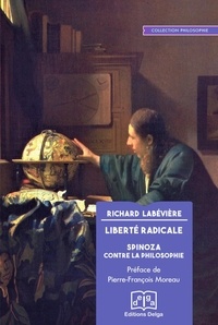 Richard Labévière et (préfacier) pierre-françois Moreau - Liberté radicale - Spinoza contre la philosophie.