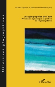 Richard Laganier et Gilles Arnaud-Fassetta - Les géographies de l'eau - Processus, dynamique et gestion de l'hydrosystème.