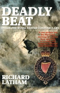 Richard Latham - Deadly Beat - Inside the Royal Ulster Constabulary.