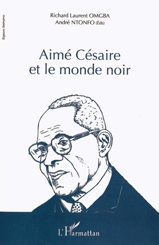 Richard Laurent Omgba et André Ntonfo - Aimé Césaire et le monde noir - Actes du colloque international de Yaoundé du 08 au 10 juin 2010, Université de Yaoundé-I, Cameroun.