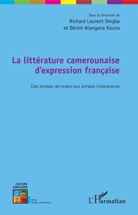 Richard Laurent Omgba et Désiré Atangana Kouna - La littérature camerounaise d'expression française - Des années de braise aux années d'espérance.