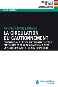 Richard Ledain Santiago - La circulation du cautionnement - Contribution à l'étude du transfert à titre particulier et de la transmission à titre universel du contrat de cautionnement.
