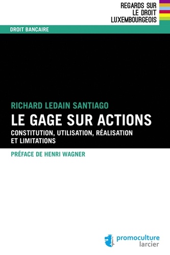 Richard Ledain Santiago - Le gage sur actions - Constitution, utilisation, réalisation et limitations.