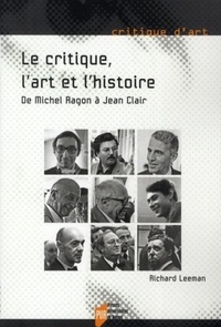 Richard Leeman - Le Critique, l'Art et l'Histoire - De Michel Ragon à Jean Clair.
