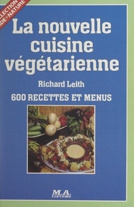 Richard Leith et Michel Picar - La nouvelle cuisine végétarienne - 600 recettes et menus.