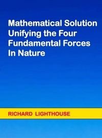  Richard Lighthouse - Mathematical Solution Unifying the Four Fundamental Forces in Nature.