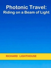  Richard Lighthouse - Photonic Travel:  Riding on a Beam of Light.