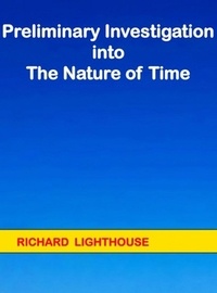  Richard Lighthouse - Preliminary Investigation into the Nature of Time.