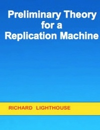  Richard Lighthouse - Preliminary Theory for a Replication Machine.