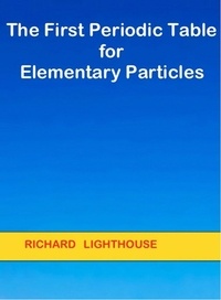  Richard Lighthouse - The First Periodic Table for Elementary Particles.
