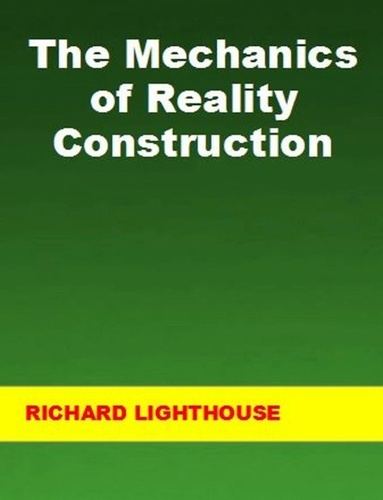  Richard Lighthouse - The Mechanics of Reality Construction.