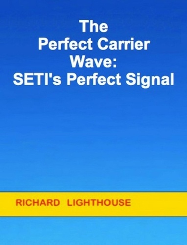  Richard Lighthouse - The Perfect Carrier Wave:  SETI's Perfect Signal.