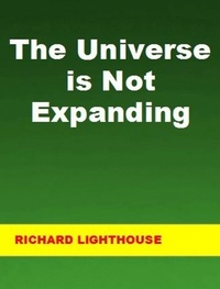  Richard Lighthouse - The Universe is Not Expanding.