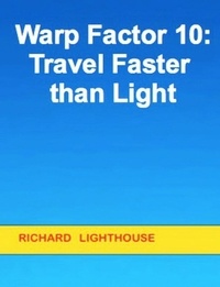  Richard Lighthouse - Warp Factor 10:  Travel Faster than Light.