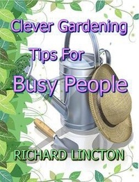  Richard Lincton - Clever Gardening Tips For Busy People.