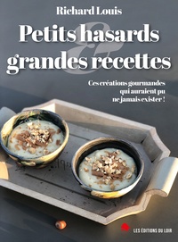 Richard Louis - Petits hasards & grandes recettes - Ces créations gourmandes qui auraient pu ne jamais exister !.