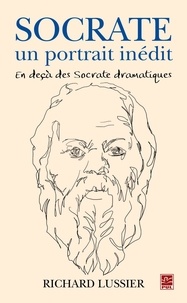 Richard Lussier - Socrate, un portrait inédit. En deça des Socrate dramatiques.