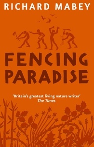 Richard Mabey - Fencing Paradise - The Uses and Abuses of Plants.